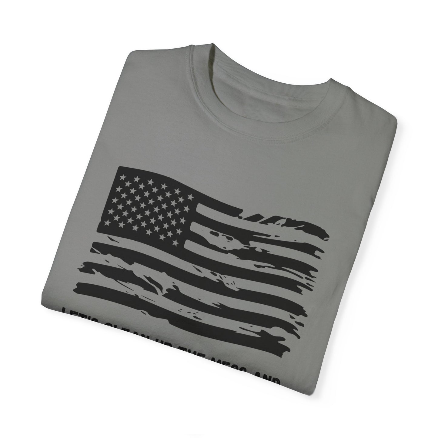 GP / Let's Clean Up the Mess and Make America Great Again / Unisex Garment-Dyed T-shirt