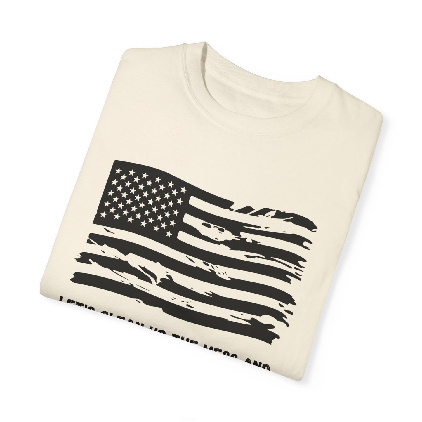 GP / Let's Clean Up the Mess and Make America Great Again / Unisex Garment-Dyed T-shirt