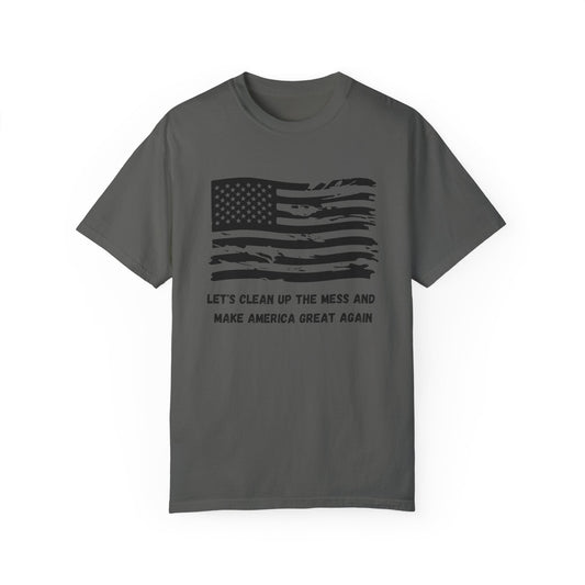 GP /  Let's Clean Up the Mess and Make America Great Again / Unisex Garment-Dyed T-shirt